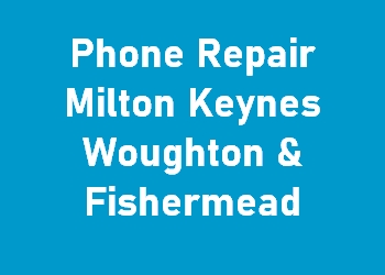 Phone Repair Milton Keynes Woughton & Fishermead