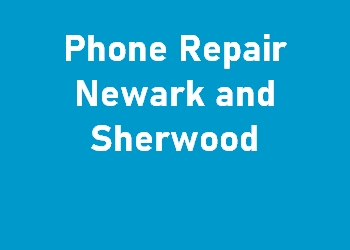 Phone Repair Newark and Sherwood