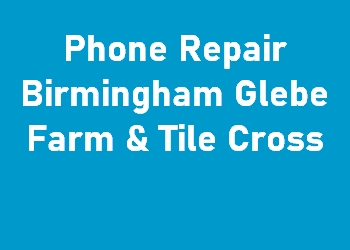 Phone Repair Birmingham Glebe Farm & Tile Cross