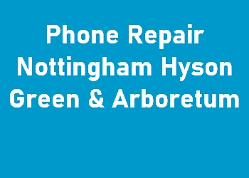 Phone Repair Nottingham Hyson Green & Arboretum