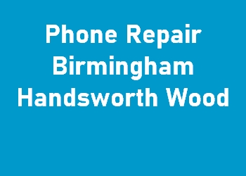 Phone Repair Birmingham Handsworth Wood