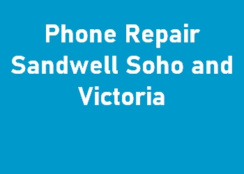 Phone Repair Sandwell Soho and Victoria