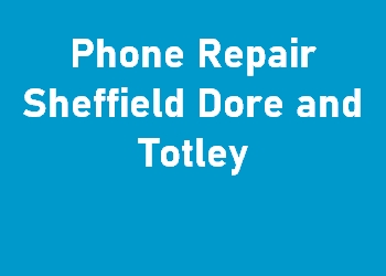 Phone Repair Sheffield Dore and Totley