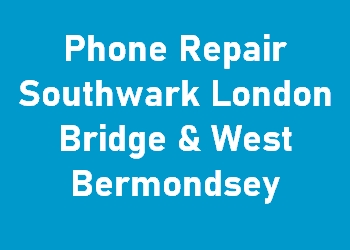 Phone Repair Southwark London Bridge & West Bermondsey