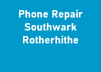 Phone Repair Southwark Rotherhithe