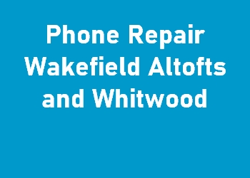 Phone Repair Wakefield Altofts and Whitwood