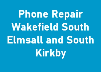 Phone Repair Wakefield South Elmsall and South Kirkby