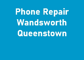 Phone Repair Wandsworth Queenstown