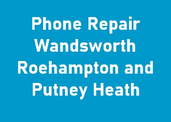 Phone Repair Wandsworth Roehampton and Putney Heath