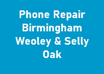 Phone Repair Birmingham Weoley & Selly Oak