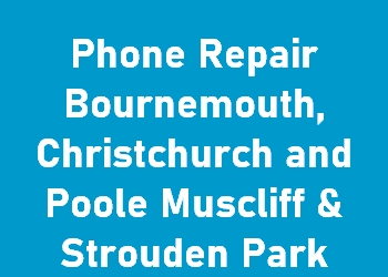 Phone Repair Bournemouth, Christchurch and Poole Muscliff & Strouden Park