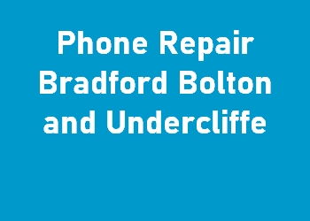 Phone Repair Bradford Bolton and Undercliffe