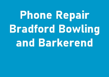 Phone Repair Bradford Bowling and Barkerend