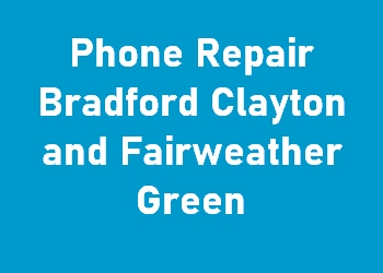 Phone Repair Bradford Clayton and Fairweather Green