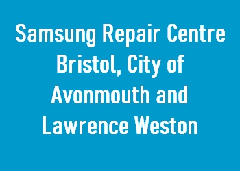 Samsung Repair Centre Bristol, City of Avonmouth and Lawrence Weston