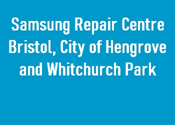 Samsung Repair Centre Bristol, City of Hengrove and Whitchurch Park