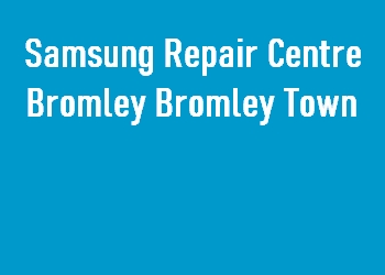 Samsung Repair Centre Bromley Bromley Town
