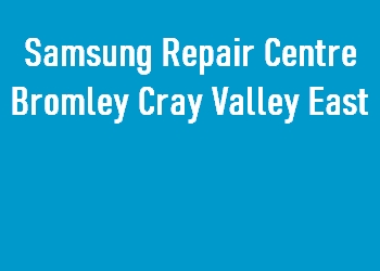 Samsung Repair Centre Bromley Cray Valley East