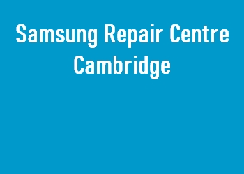 Samsung Repair Centre Cambridge
