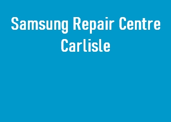 Samsung Repair Centre Carlisle