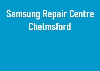 Samsung Repair Centre Chelmsford