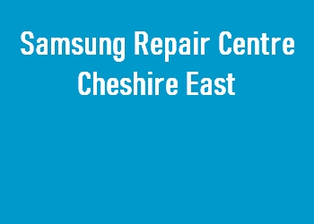 Samsung Repair Centre Cheshire East