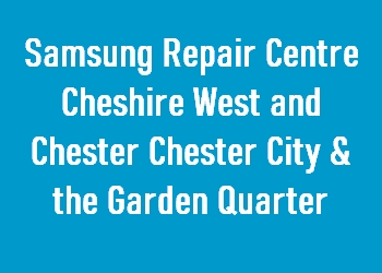Samsung Repair Centre Cheshire West and Chester Chester City & the Garden Quarter