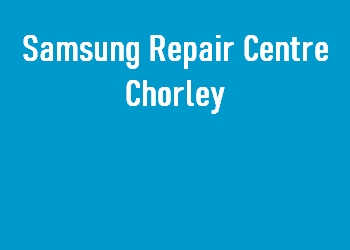 Samsung Repair Centre Chorley