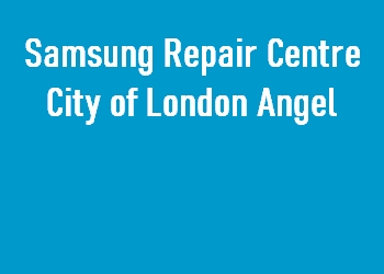 Samsung Repair Centre City of London Angel