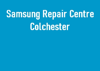 Samsung Repair Centre Colchester