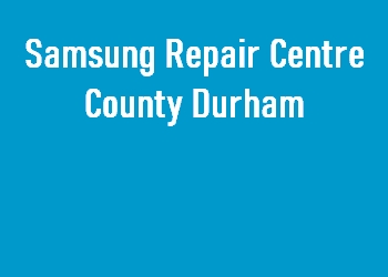 Samsung Repair Centre County Durham