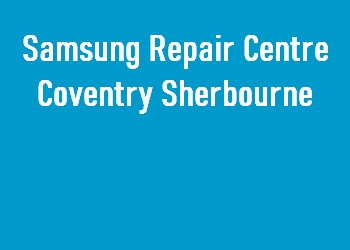 Samsung Repair Centre Coventry Sherbourne