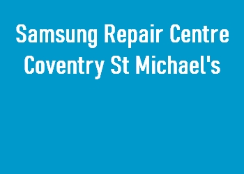 Samsung Repair Centre Coventry St Michael's