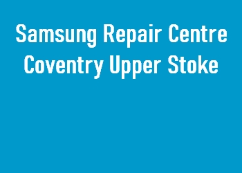 Samsung Repair Centre Coventry Upper Stoke