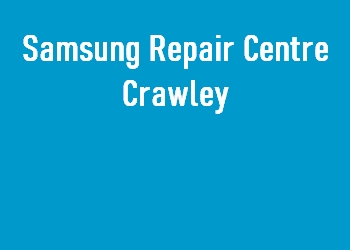 Samsung Repair Centre Crawley