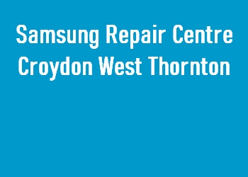 Samsung Repair Centre Croydon West Thornton