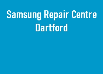 Samsung Repair Centre Dartford