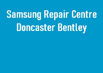 Samsung Repair Centre Doncaster Bentley