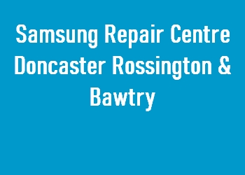 Samsung Repair Centre Doncaster Rossington & Bawtry