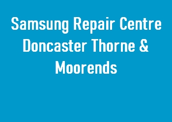 Samsung Repair Centre Doncaster Thorne & Moorends