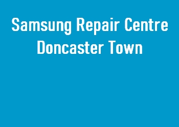 Samsung Repair Centre Doncaster Town