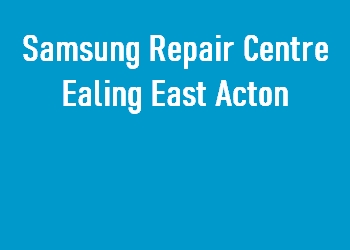 Samsung Repair Centre Ealing East Acton