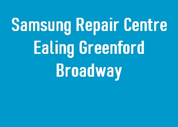 Samsung Repair Centre Ealing Greenford Broadway