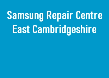 Samsung Repair Centre East Cambridgeshire