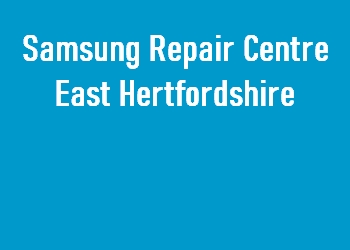 Samsung Repair Centre East Hertfordshire