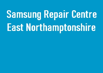 Samsung Repair Centre East Northamptonshire