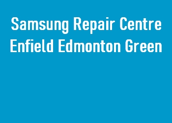 Samsung Repair Centre Enfield Edmonton Green
