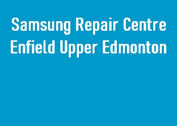 Samsung Repair Centre Enfield Upper Edmonton