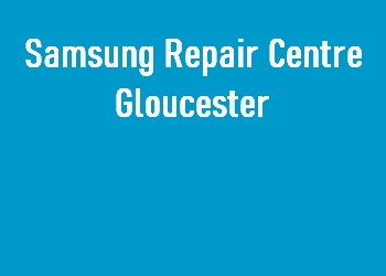 Samsung Repair Centre Gloucester