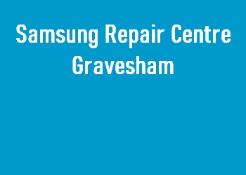 Samsung Repair Centre Gravesham